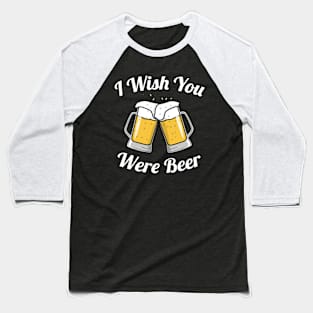 I wish you were beer Baseball T-Shirt